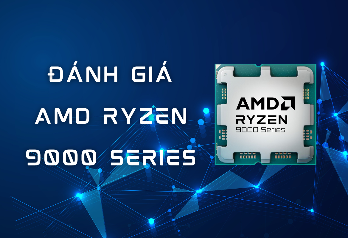 AMD Ryzen 9000 Series: Đánh Giá Hiệu Năng và Giá Trị Chi Tiết 2025