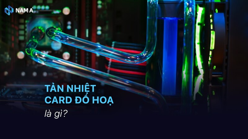 Tản nhiệt card đồ hoạ: Hướng dẫn chi tiết cách lựa chọn đúng theo nhu cầu 2025