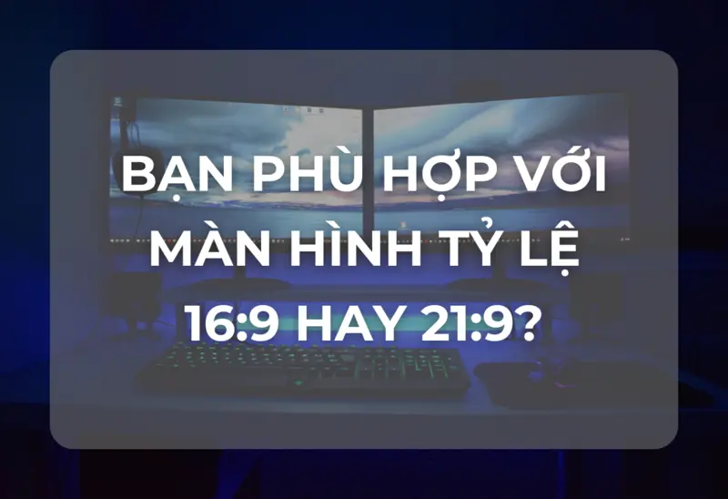 Tỷ Lệ Màn Hình 16:9 vs 21:9: Cái Nào Tốt Hơn Cho Công Việc Của Bạn?